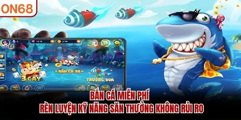 Bắn cá miễn phí - Rèn luyện kỹ năng săn thưởng không rủi ro