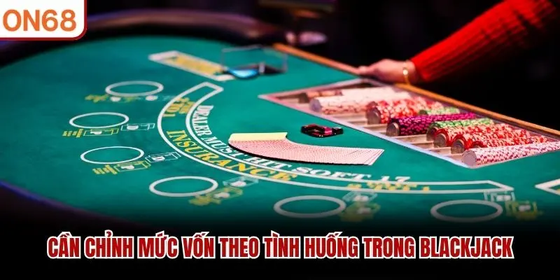 Cần chỉnh mức vốn theo tình huống trong Blackjack