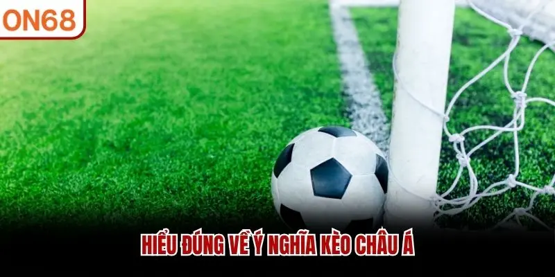 Hiểu đúng về ý nghĩa kèo Châu Á