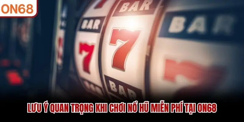 Lưu ý quan trọng khi chơi Nổ Hũ Miễn Phí tại ON68