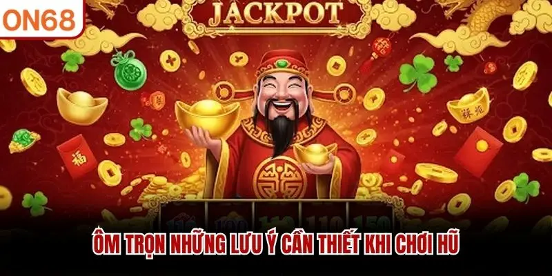 Ôm trọn những lưu ý cần thiết khi chơi hũ