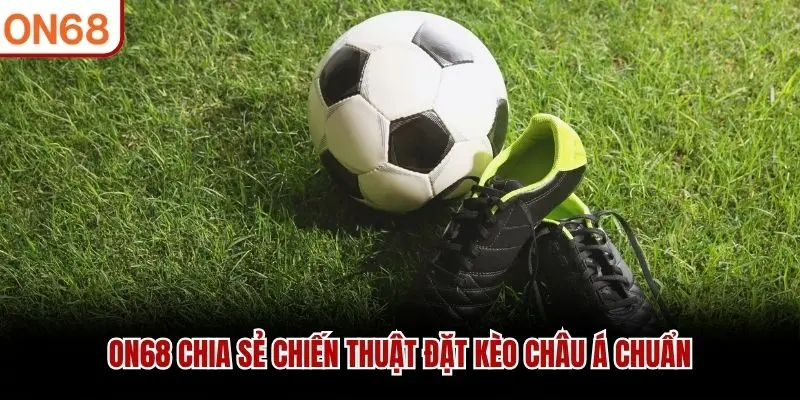 ON68 chia sẻ chiến thuật đặt kèo Châu Á chuẩn
