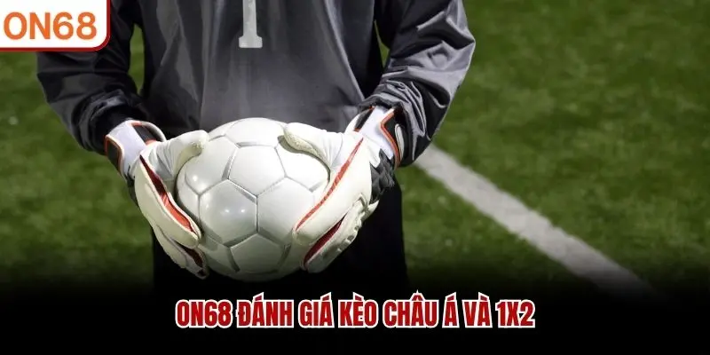 ON68 đánh giá kèo Châu Á và 1X2