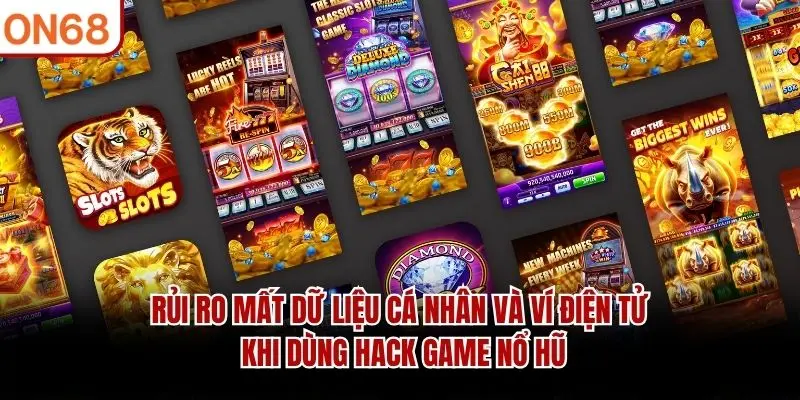 Rủi ro mất dữ liệu cá nhân và ví điện tử khi dùng hack game nổ hũ