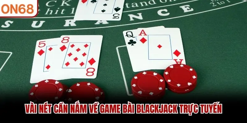 Vài nét cần nắm về game bài Blackjack trực tuyến