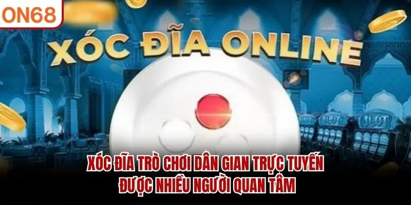 Xóc Đĩa trò chơi dân gian trực tuyến được nhiều người quan tâm
