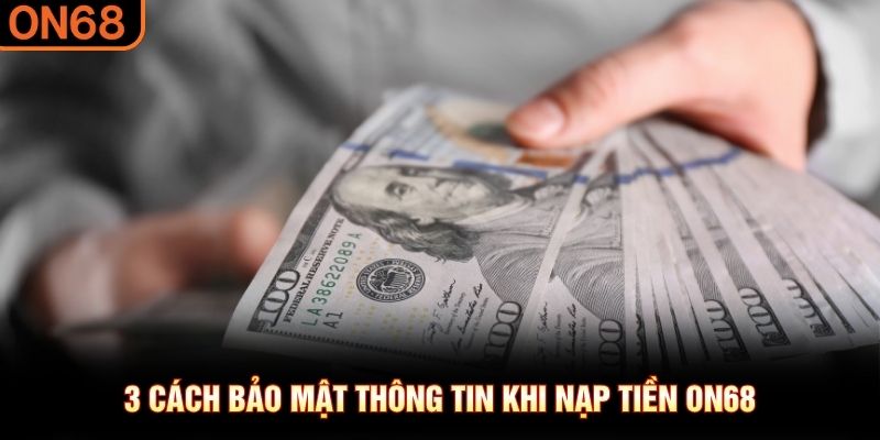3 cách bảo mật thông tin khi nạp tiền ON68