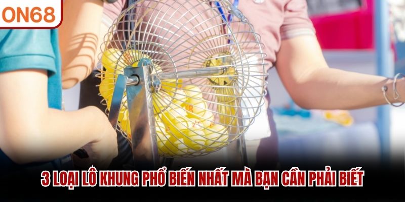 3 loại lô khung phổ biến nhất mà bạn cần phải biết