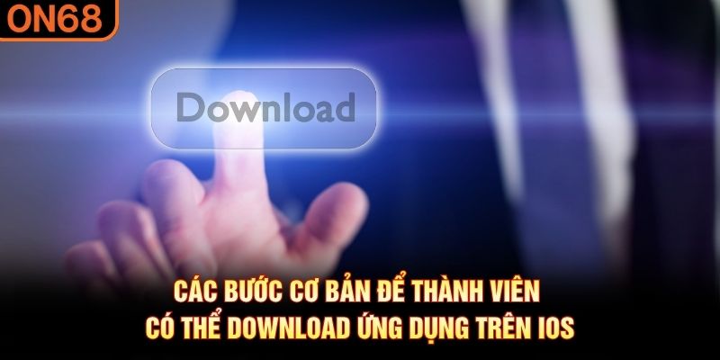 Các bước cơ bản để thành viên có thể download ứng dụng trên iOS
