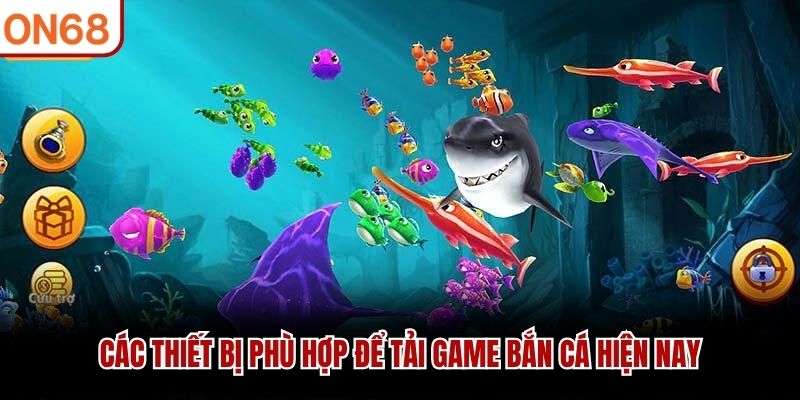 Các thiết bị phù hợp để tải game bắn cá hiện nay