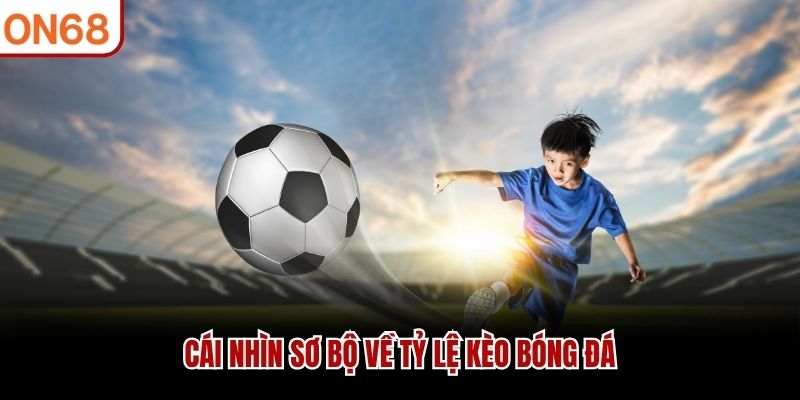 Cái nhìn sơ bộ về tỷ lệ kèo bóng đá