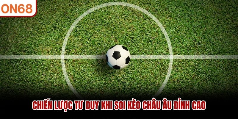 Chiến lược tư duy khi soi kèo châu Âu đỉnh cao