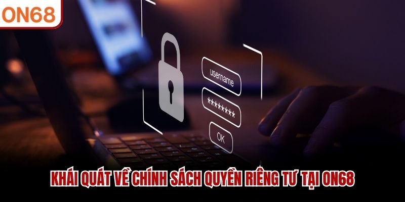 Khái quát về chính sách quyền riêng tư tại ON68