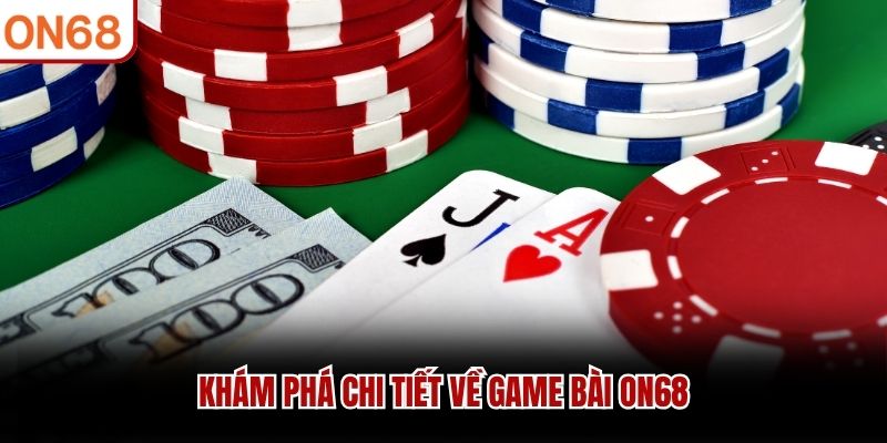 Khám phá chi tiết về game bài ON68