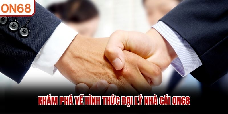 Khám phá về hình thức đại lý nhà cái ON68