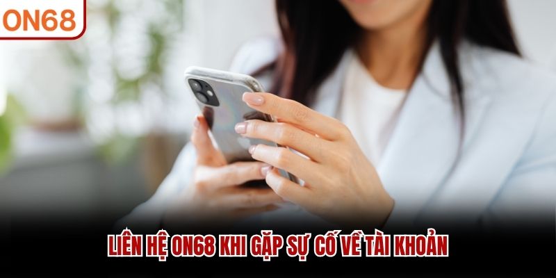 Liên hệ ON68 khi gặp sự cố về tài khoản