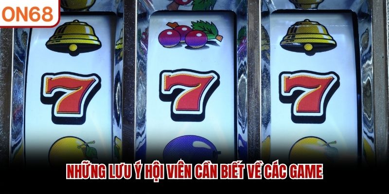 Những lưu ý hội viên cần biết về các game