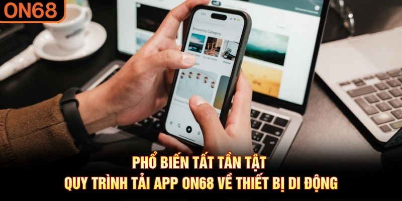 Phổ biến tất tần tật quy trình tải app ON68 về thiết bị di động