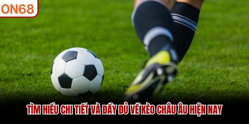 Tìm hiểu chi tiết và đầy đủ về kèo châu Âu hiện nay