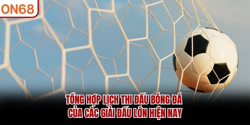 Tổng hợp lịch thi đấu bóng đá của các giải đấu lớn hiện nay